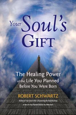 Your Soul's Gift: The Healing Power of the Life You Planned Before You Were Born - Schwartz, Robert