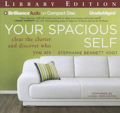 Your Spacious Self: Clear the Clutter and Discover Who You Are - Bennett Vogt, Stephanie, Ma, and Merlington, Laural (Read by)