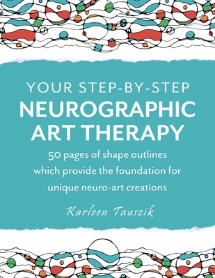 Your Step-by-Step Neurographic Art Therapy: 50 pages of shape outlines which provide the foundation for unique neuro art creations - Tauszik, Karleen