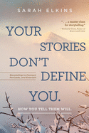 Your Stories Don't Define You. How You Tell Them Will: Storytelling to Connect, Persuade, and Entertain