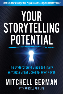 Your Storytelling Potential: The Underground Guide to Finally Writing a Great Screenplay or Novel - German, Mitchell, and Phillips, Russell