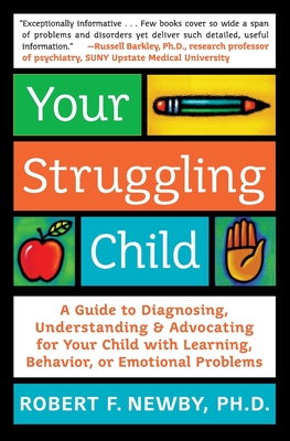 Your Struggling Child: A Guide to Diagnosing, Understanding, and Advocating for Your Child with Learning, Behavior, or Emotional Problems - Sonberg, Lynn, and Newby, Robert F