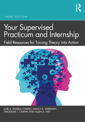 Your Supervised Practicum and Internship: Field Resources for Turning Theory into Action - Russell-Chapin, Lori A, and Sherman, Nancy E, and Chapin, Theodore J