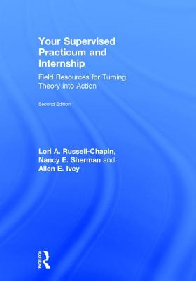 Your Supervised Practicum and Internship: Field Resources for Turning Theory Into Action - Russell-Chapin, Lori A, and Sherman, Nancy E, and Ivey, Allen E