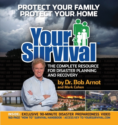 Your Survival: Protect Yourself from Tornadoes, Earthquakes, Flu Pandemics, and Other Disasters - Arnot, Bob, and Cohen, Mark