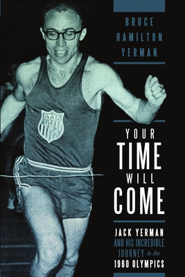 Your Time Will Come: Jack Yerman and His Incredible Journey to the 1960 Olympics - Yerman, Bruce Hamilton