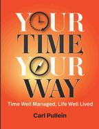 Your Time, Your Way: Time Well Managed, Life Well Lived