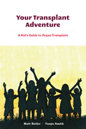 Your Transplant Adventure: A Kids Guide to Organ Transplant
