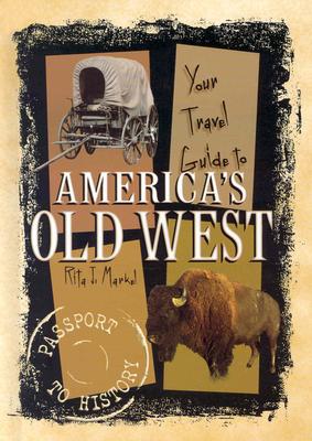 Your Travel Guide to America's Old West - Markel, Rita J