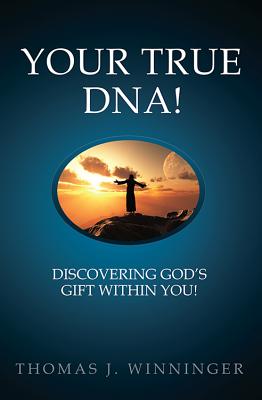 Your True DNA!: Discovering God's Gift Within You! - Winninger, Thomas J