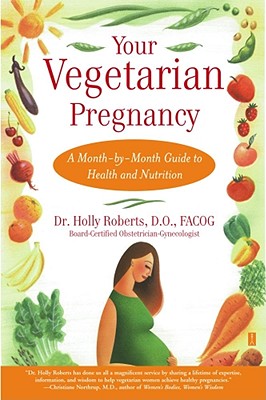 Your Vegetarian Pregnancy: A Month-By-Month Guide to Health and Nutrition - Roberts, Holly, D.O., M.B.A.