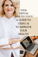 Your Virtual Health Coach: A Guide to Using AI to Improve Your Health