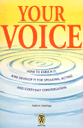 Your Voice: How to Enrich It and Develop It for Speaking, Acting and Everyday Conversation