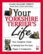 Your Yorkshire Terrier's Life: Your Complete Guide to Raising Your Pet from Puppy to Companion