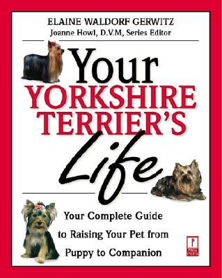 Your Yorkshire Terrier's Life: Your Complete Guide to Raising Your Pet from Puppy to Companion - Gewirtz, Elaine Waldorf, and Howl, Joanne, D.V.M. (Editor)