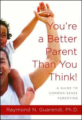 You're a Better Parent Than You Think!: A Guide to Common-Sense Parenting - Guarendi, Raymond N, Dr.