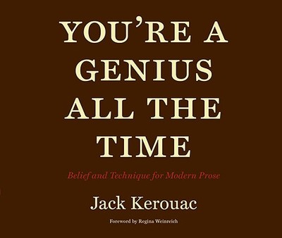 You're a Genius All the Time: Belief and Technique for Modern Prose - Weinreich, Regina, and Kerouac, Jack