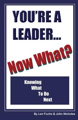 You're A Leader -Now What? Knowing What to do Next - Nicholas, John, and Fuchs, Len