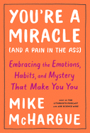 You're a Miracle (And a Pain in the Ass): Understanding the Hidden Forces that Make you You