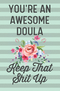 You're an Awesome Doula Keep That Shit Up: Funny Joke Blank Lined Journal Notebook Gift for Doulas Birth Assistant Team Appreciation Thank You