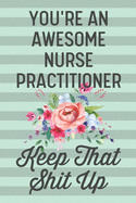 You're an Awesome Nurse Practitioner Keep That Shit Up: Funny Joke Blank Lined Journal Notebook Gift for Nurse Practitioners Graduation New Graduate Medical Surgical Thank You Appreciation