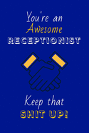 You're An Awesome Receptionist Keep That Shit Up!: Receptionist Gifts: Novelty Gag Notebook Gift: Lined Paper Paperback Journal