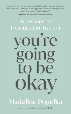 You're Going to Be Okay: 16 Lessons on Healing after Trauma - Popelka, Madeline