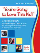 You're Going to Love This Kid!: A Professional Development Package for Teaching Students with Autism in the Inclusive Classroom