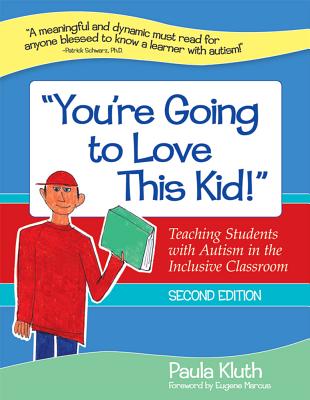 You're Going to Love This Kid!: Teaching Students with Autism in the Inclusive Classroom, Second Edition - Kluth, Paula, and Marcus, Eugene (Foreword by)