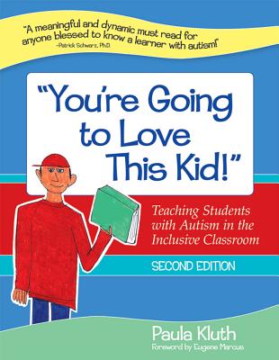 "You're Going to Love This Kid!": Teaching Students with Autism in the Inclusive Classroom, Second Edition - Kluth, Paula, and Marcus, Eugene (Foreword by)