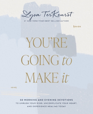 You're Going to Make It: 50 Morning and Evening Devotions to Unrush Your Mind, Uncomplicate Your Heart, and Experience Healing Today - TerKeurst, Lysa