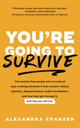 You're Going to Survive: True Stories about Adversity, Rejection, Defeat, Terrible Bosses, Online Trolls, 1-Star Yelp Reviews, and Other Soul-Crushing Experiences--And How to Get Through It