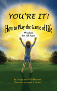 You're It! How to Play the Game of Life: Wisdom for All Ages