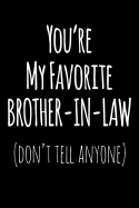 You're My Favorite Brother in Law Don't Tell Anyone: Blank Lined Journal College Rule