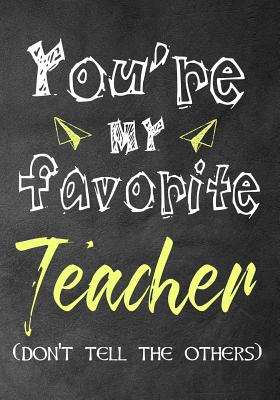 You're my favorite teacher (don't tell the others): Notebook or Journal, Perfect gift for teacher from student, Great for Appreciation Day, End of year, Leaving, Retirement(Inspirational Teacher Gifts) - Kech, Omi