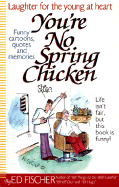 You're No Spring Chicken: The Sunny, Funny Side of Being Over 50