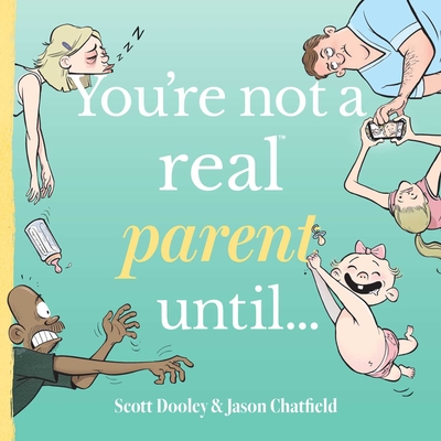 You're Not a Real Parent Until... - Dooley, Scott, and Chatfield, Jason