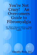 You're Not Crazy! An Overcomers Guide to Fibromyalgia