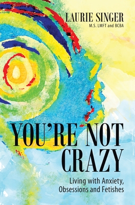 You're Not Crazy: Living with Anxiety, Obsessions and Fetishes - Singer, Laurie