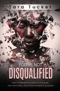 You're Not Disqualified: How to Release the Pain of Your Past, Own Your Story, and Move Forward in Purpose.