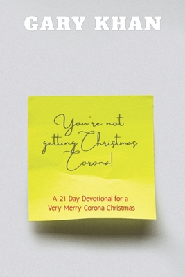 You're Not Getting Christmas Corona: A 21 Day Devotional for a Very Merry Corona Christmas - Khan, Gary