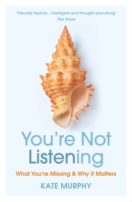 You're Not Listening: What You're Missing and Why It Matters - Murphy, Kate