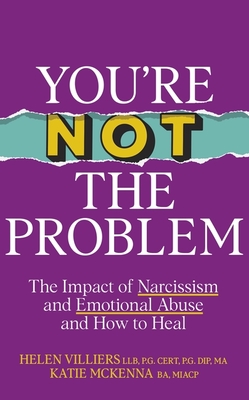 You're Not the Problem: The Impact of Narcissism and Emotional Abuse and How to Heal - The instant Sunday Times bestseller 2024 - McKenna, Katie, and Villiers, Helen