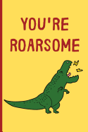 You're Roarsome: Lined Kids Dinosaur Themed notebook, notepad to write in.