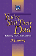 You're Still Their Dad: Fathering Your Adult Children