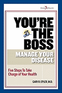 You're the Boss: Manage Your Disease: Five Steps to Take Charge of Your Health