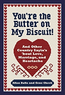 You're the Butter on My Biscuit!: And Other Country Sayin's 'Bout Love, Marriage, and Heartache