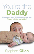You're the Daddy: From Nappy Mess to Happiness in One Year the Art of Being a Great Dad