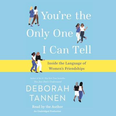 You're the Only One I Can Tell: Inside the Language of Women's Friendships - Tannen, Deborah, PhD (Read by)