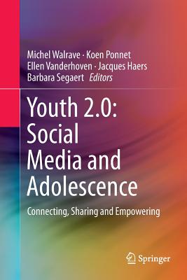 Youth 2.0: Social Media and Adolescence: Connecting, Sharing and Empowering - Walrave, Michel (Editor), and Ponnet, Koen (Editor), and Vanderhoven, Ellen (Editor)